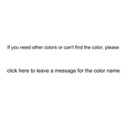 If you need other colors or can't find the color, please click here and leave a message for the color name
